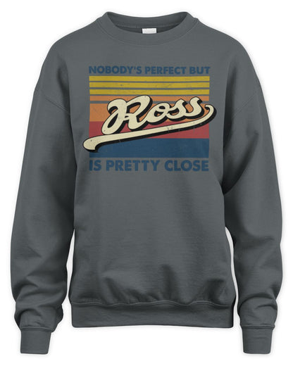Nobody's Perfect But Your Name Is Pretty Close Retro Shirt ROSS M1-65 / Unisex Sweatshirt / charcoal