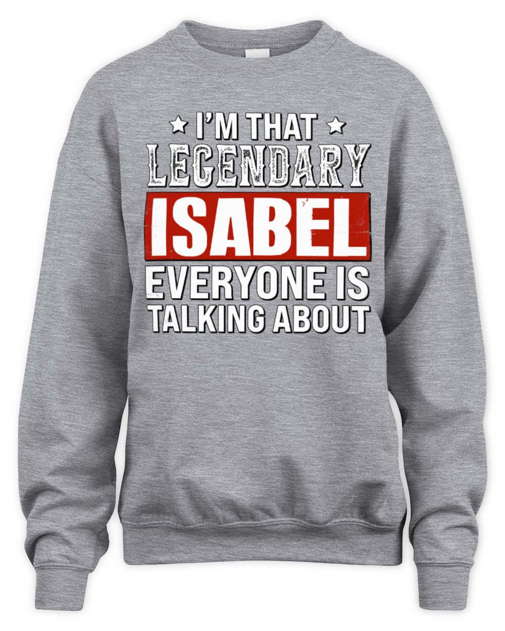 I'm That Legendary Name Everyone Is Talking About Funny Graphic T-Shirt ISABEL M1-73 / Unisex Sweatshirt / sport grey
