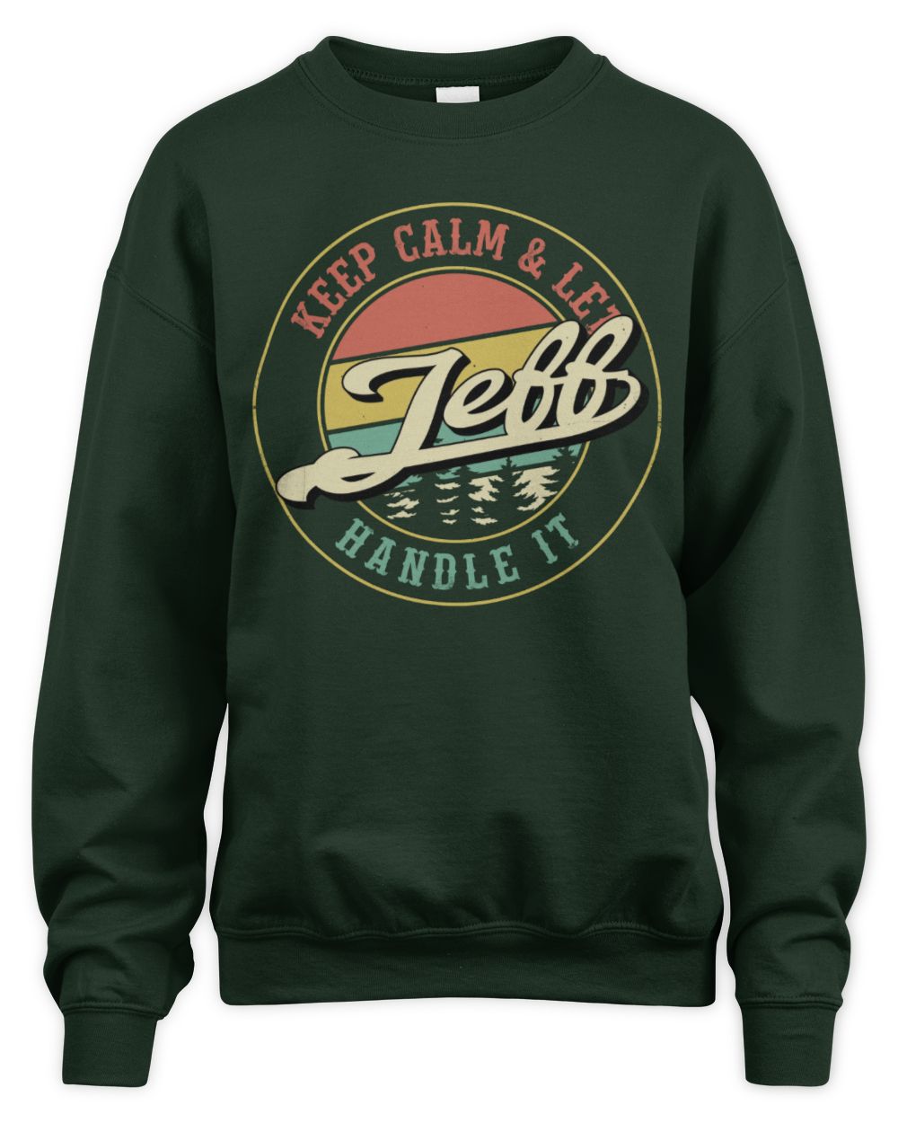 Keep Calm Let Your Name Handle It Retro T-Shirt JEFF M1-54 / Unisex Sweatshirt / forest green