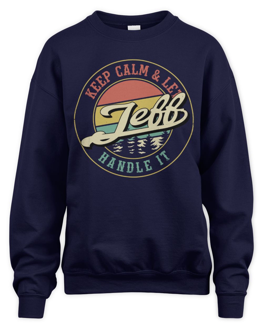 Keep Calm Let Your Name Handle It Retro T-Shirt JEFF M1-54 / Unisex Sweatshirt / navy