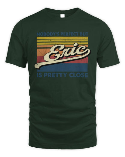 Nobody's Perfect But Your Name Is Pretty Close Retro Shirt ERIC M1-65 / Unisex Standard T-Shirt / forest green