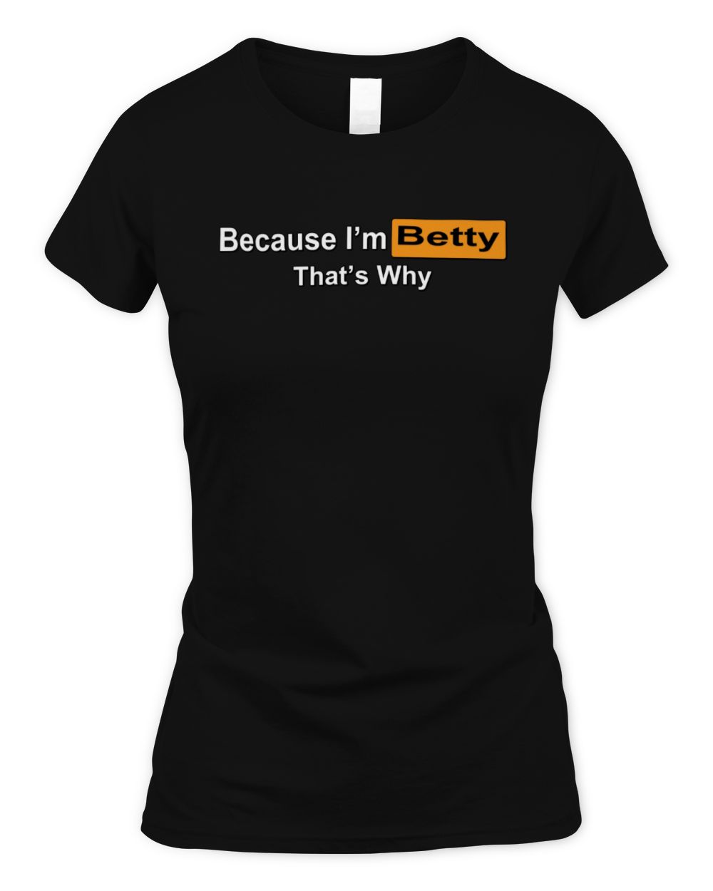 Because I'm Name That's Why Funny Logo T-Shirt BETTY M1-S87 / Women's Standard T-Shirt / black
