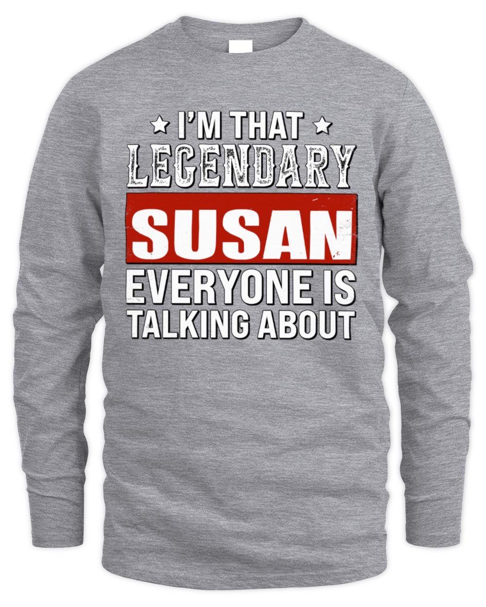 I'm That Legendary Name Everyone Is Talking About Funny Graphic T-Shirt SUSAN M1-73 / Men's Long Sleeved T-Shirt / sport grey
