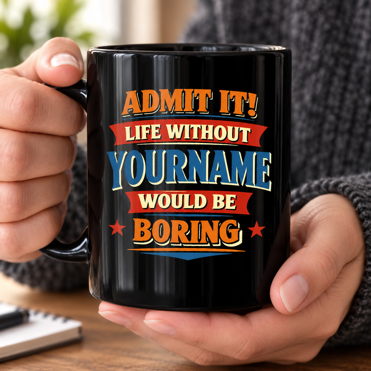 Admit It Life Without Your Name Would Be Boring Funny Mug MG05