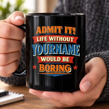 Admit It Life Without Your Name Would Be Boring Funny Mug MG05