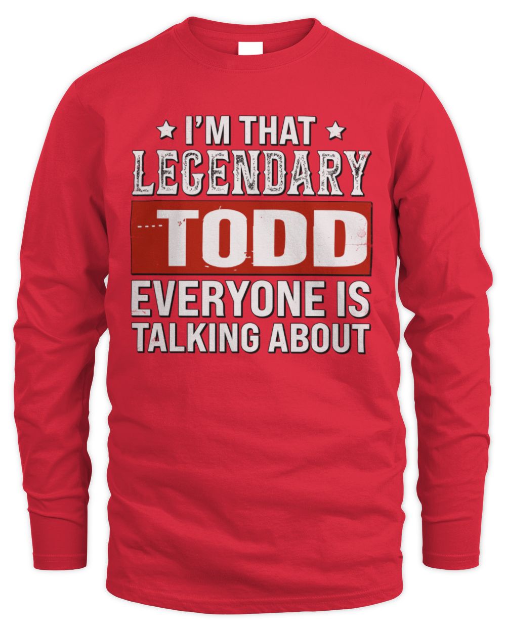 I'm That Legendary Name Everyone Is Talking About Funny Graphic T-Shirt TODD M1-73 / Men's Long Sleeved T-Shirt / red