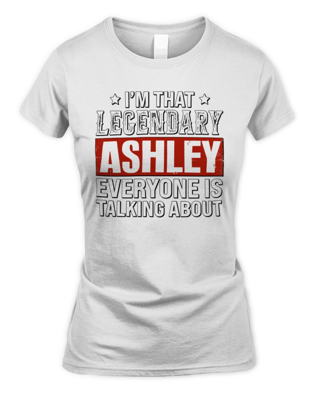 I'm That Legendary Name Everyone Is Talking About Funny Graphic T-Shirt ASHLEY M1-73 / Women's Standard T-Shirt / white