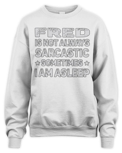 Your Name Is Not Always Sarcastic Funny T-Shirt FRED M1-62 / Unisex Sweatshirt / white
