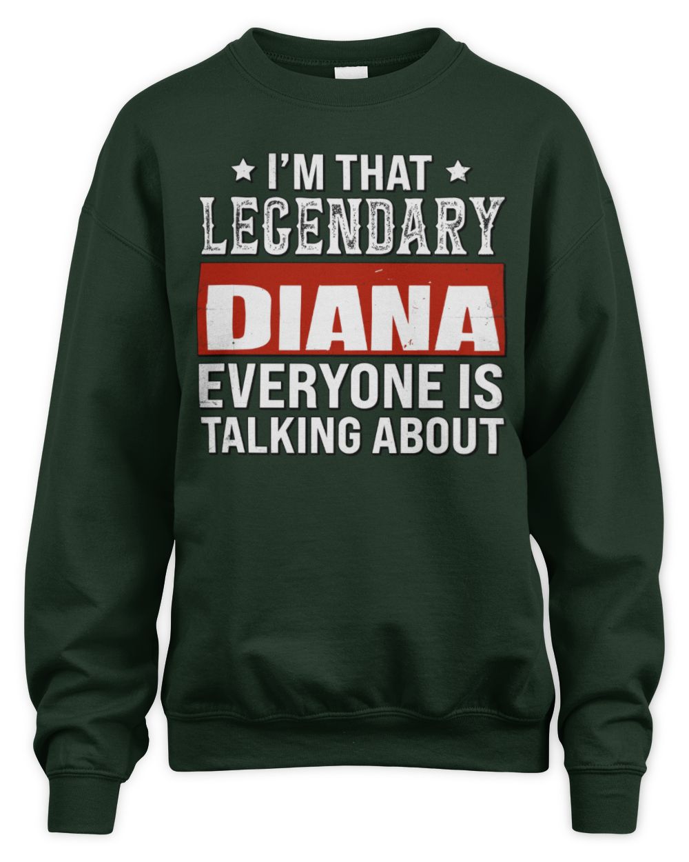 I'm That Legendary Name Everyone Is Talking About Funny Graphic T-Shirt DIANA M1-73 / Unisex Sweatshirt / forest green
