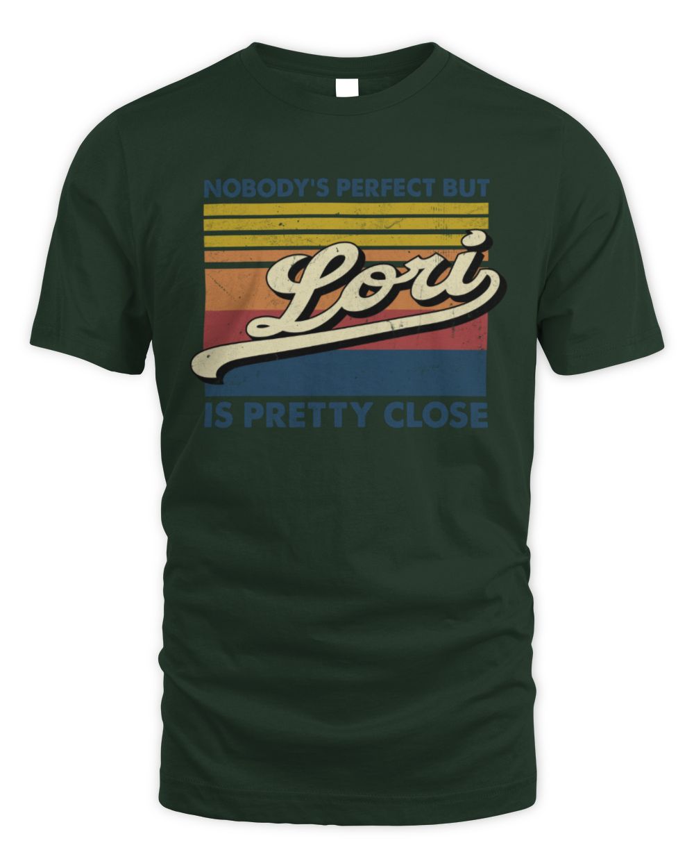 Nobody's Perfect But Your Name Is Pretty Close Retro Shirt LORI M1-65 / Unisex Standard T-Shirt / forest green