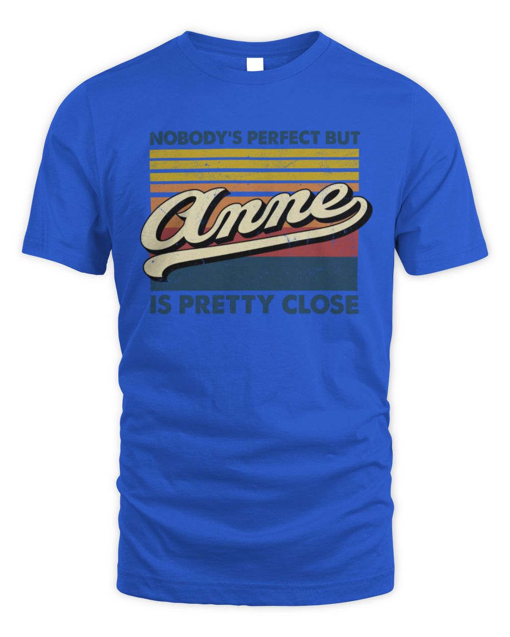 Nobody's Perfect But Your Name Is Pretty Close Retro Shirt ANNE M1-65 / Unisex Standard T-Shirt / royal