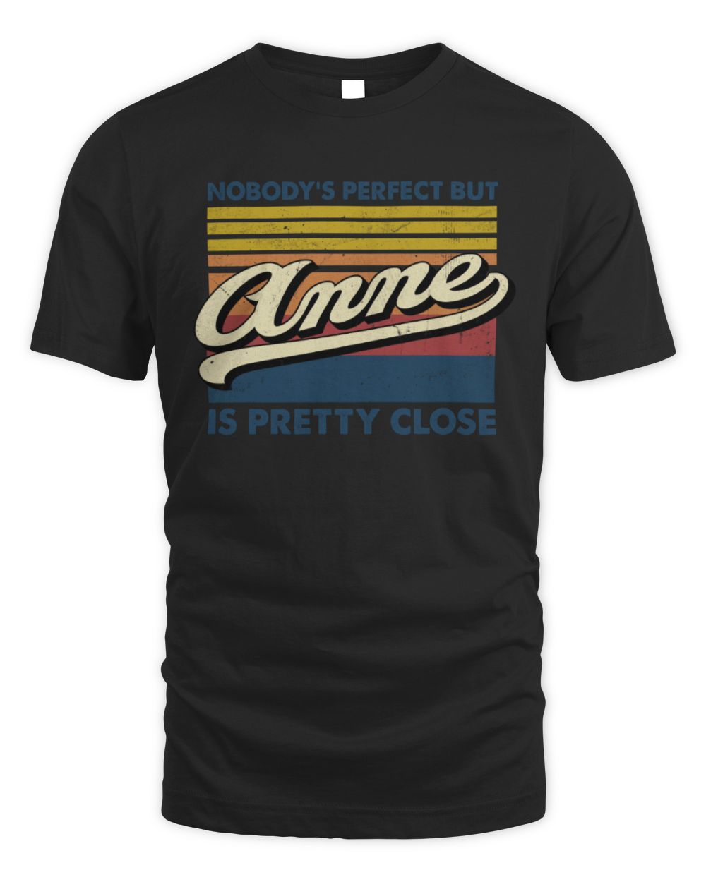 Nobody's Perfect But Your Name Is Pretty Close Retro Shirt ANNE M1-65 / Unisex Standard T-Shirt / black