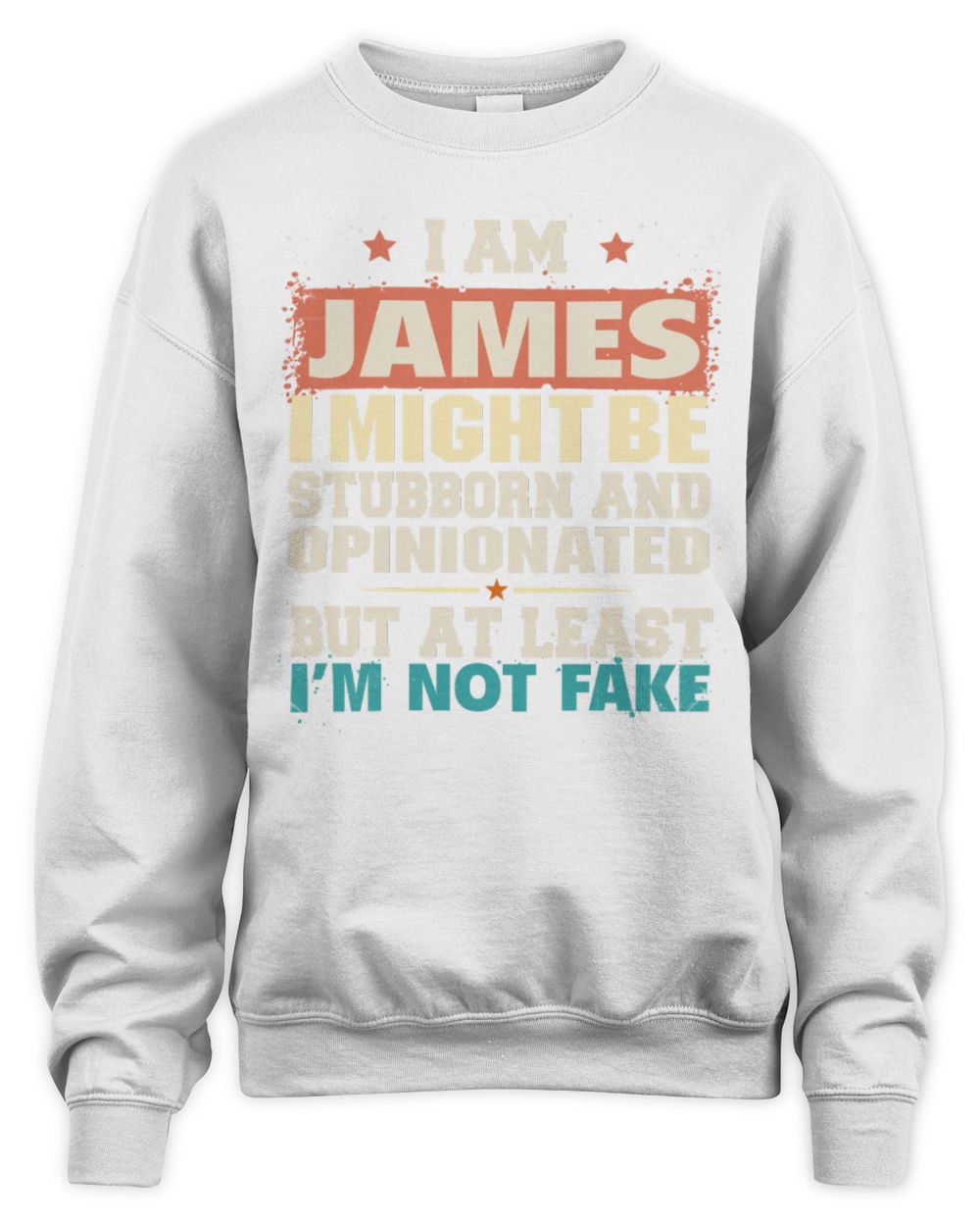 I Am Name I Might Be Stubborn and Opinionated Graphic T-Shirt JAMES M1-72 / Unisex Sweatshirt / white