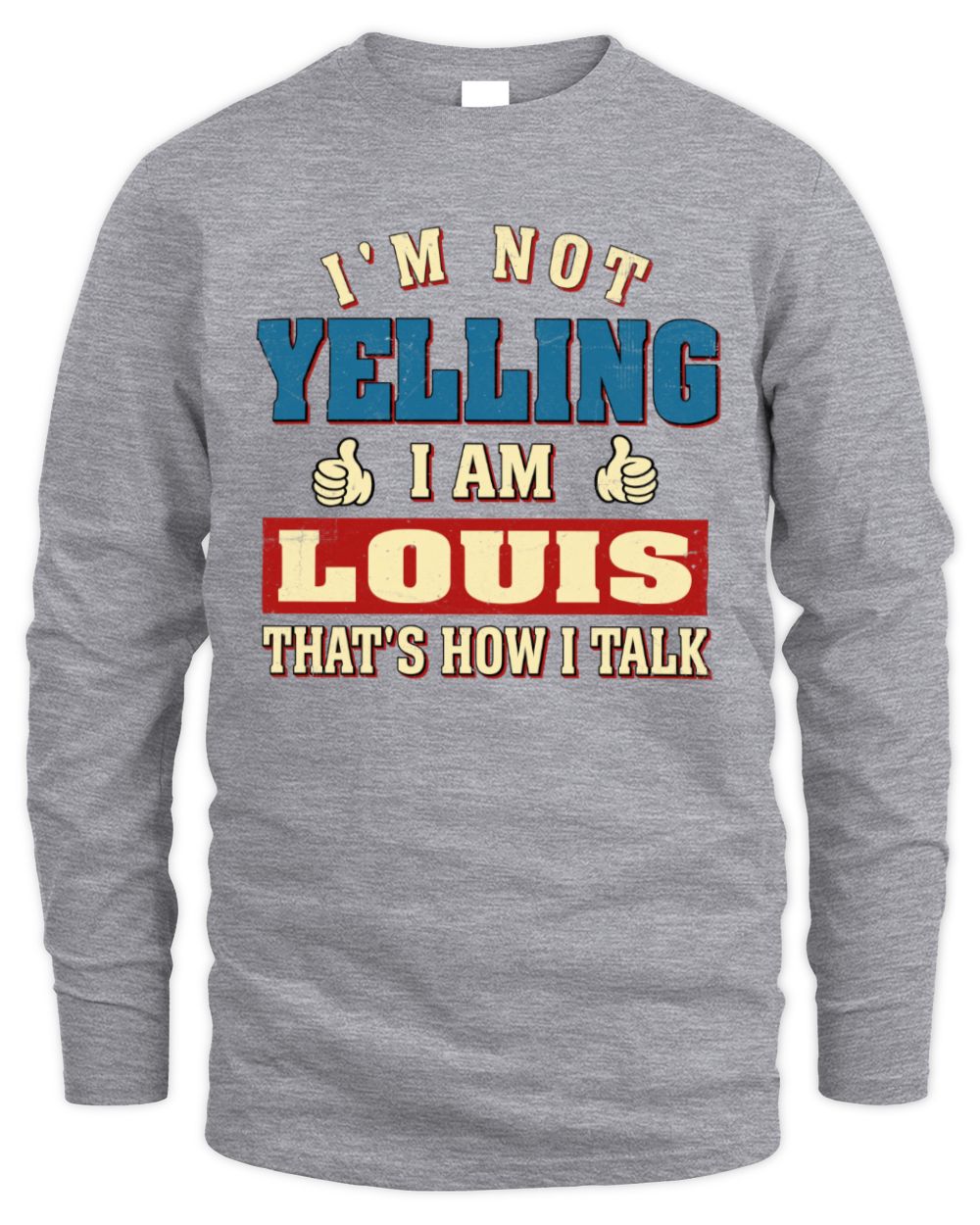 I'm Not Yelling I'm Name That's How I Talk Shirt LOUIS M1-67 / Men's Long Sleeved T-Shirt / sport grey