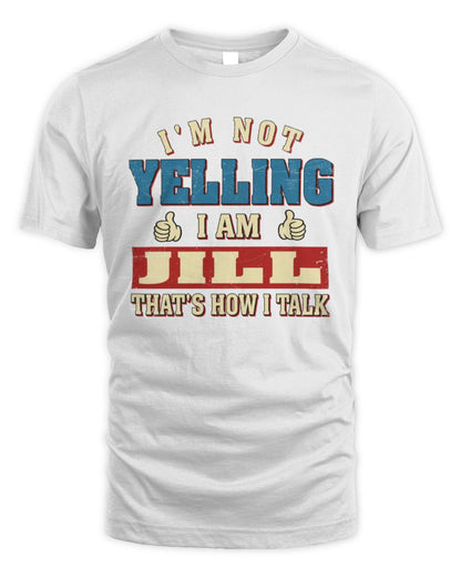 I'm Not Yelling I'm Name That's How I Talk Shirt JILL M1-67 / Unisex Standard T-Shirt / white
