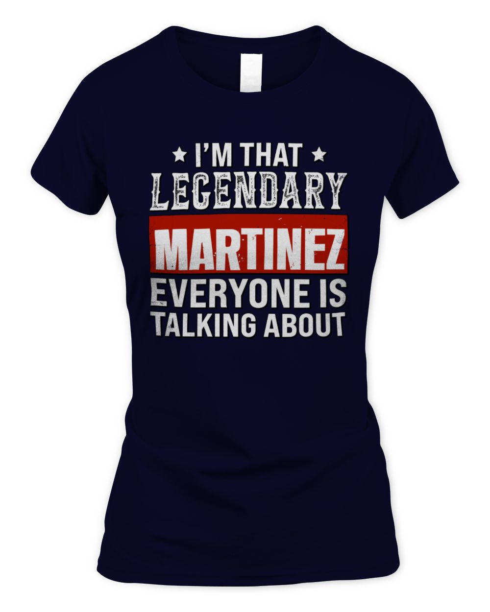 I'm That Legendary Name Everyone Is Talking About Funny Graphic T-Shirt MARTINEZ M1-73 / Women's Standard T-Shirt / navy