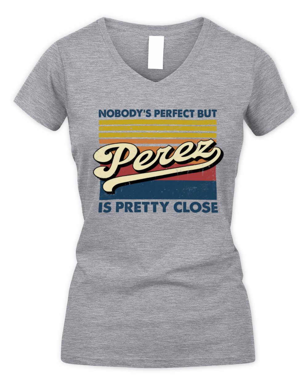 Nobody's Perfect But Your Name Is Pretty Close Retro Shirt PEREZ M1-65 / Women's V-Neck T-Shirt / sport grey
