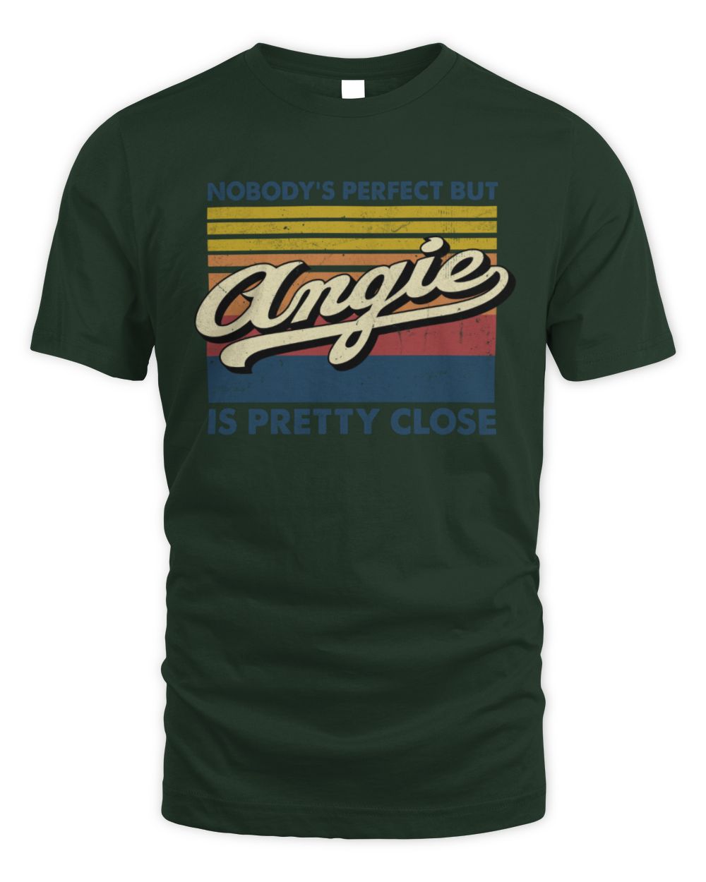 Nobody's Perfect But Your Name Is Pretty Close Retro Shirt ANGIE M1-65 / Unisex Standard T-Shirt / forest green