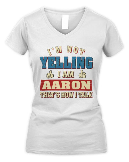 I'm Not Yelling I'm Name That's How I Talk Shirt AARON M1-67 / Women's V-Neck T-Shirt / white