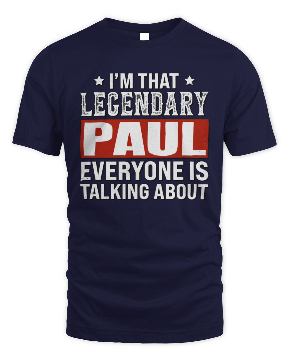 I'm That Legendary Name Everyone Is Talking About Funny Graphic T-Shirt PAUL M1-73 / Unisex Standard T-Shirt / navy