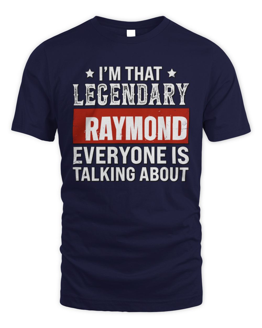 I'm That Legendary Name Everyone Is Talking About Funny Graphic T-Shirt RAYMOND M1-73 / Unisex Standard T-Shirt / navy