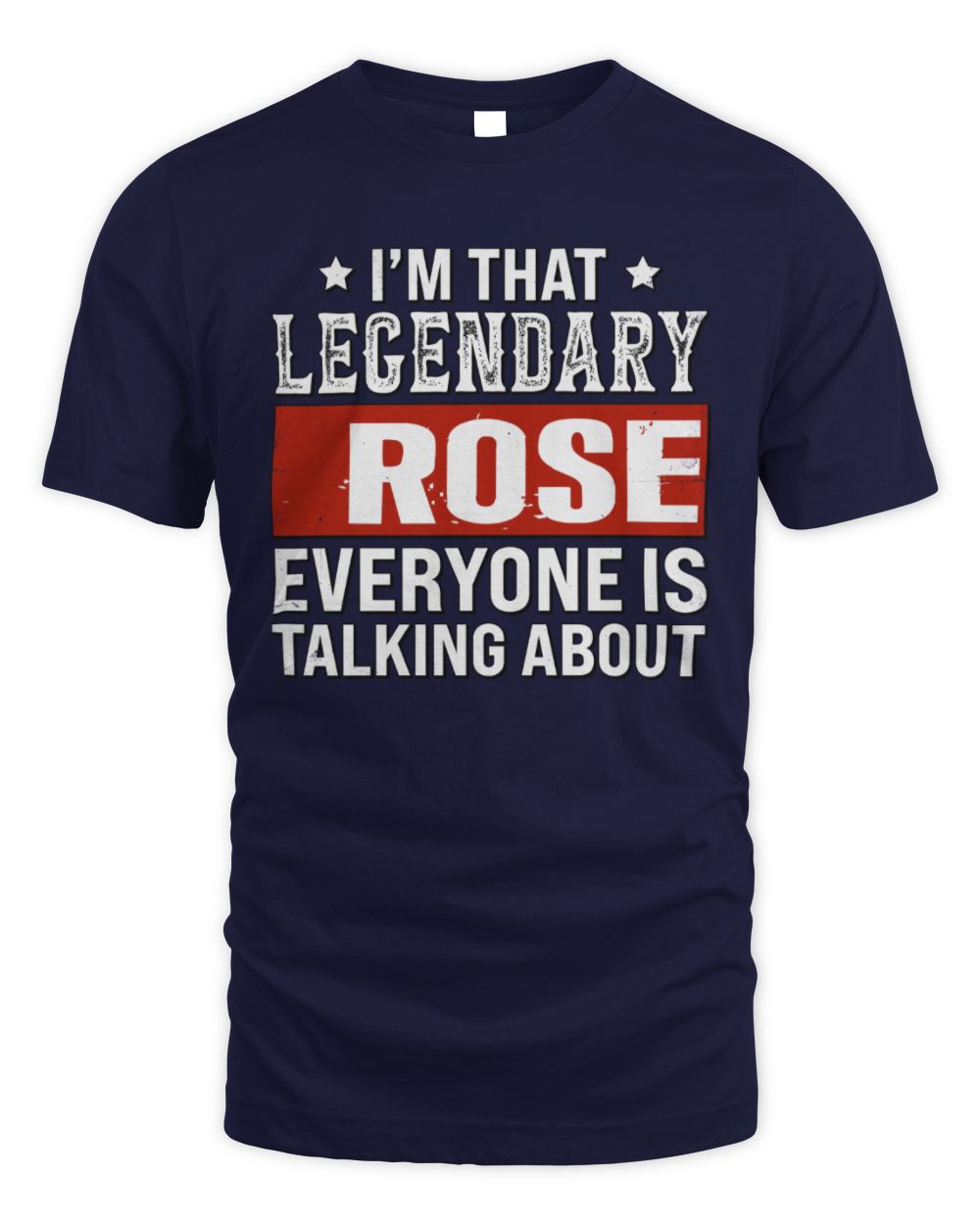 I'm That Legendary Name Everyone Is Talking About Funny Graphic T-Shirt ROSE M1-73 / Unisex Standard T-Shirt / navy