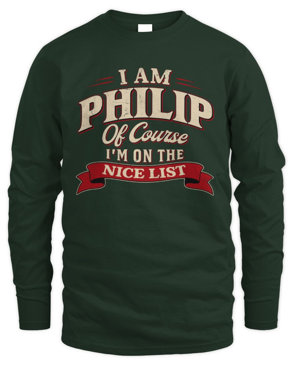 I'm Name Of Course I'm On The Nice List Funny Christmas Shirt PHILIP M1-68 / Men's Long Sleeved T-Shirt / forest green