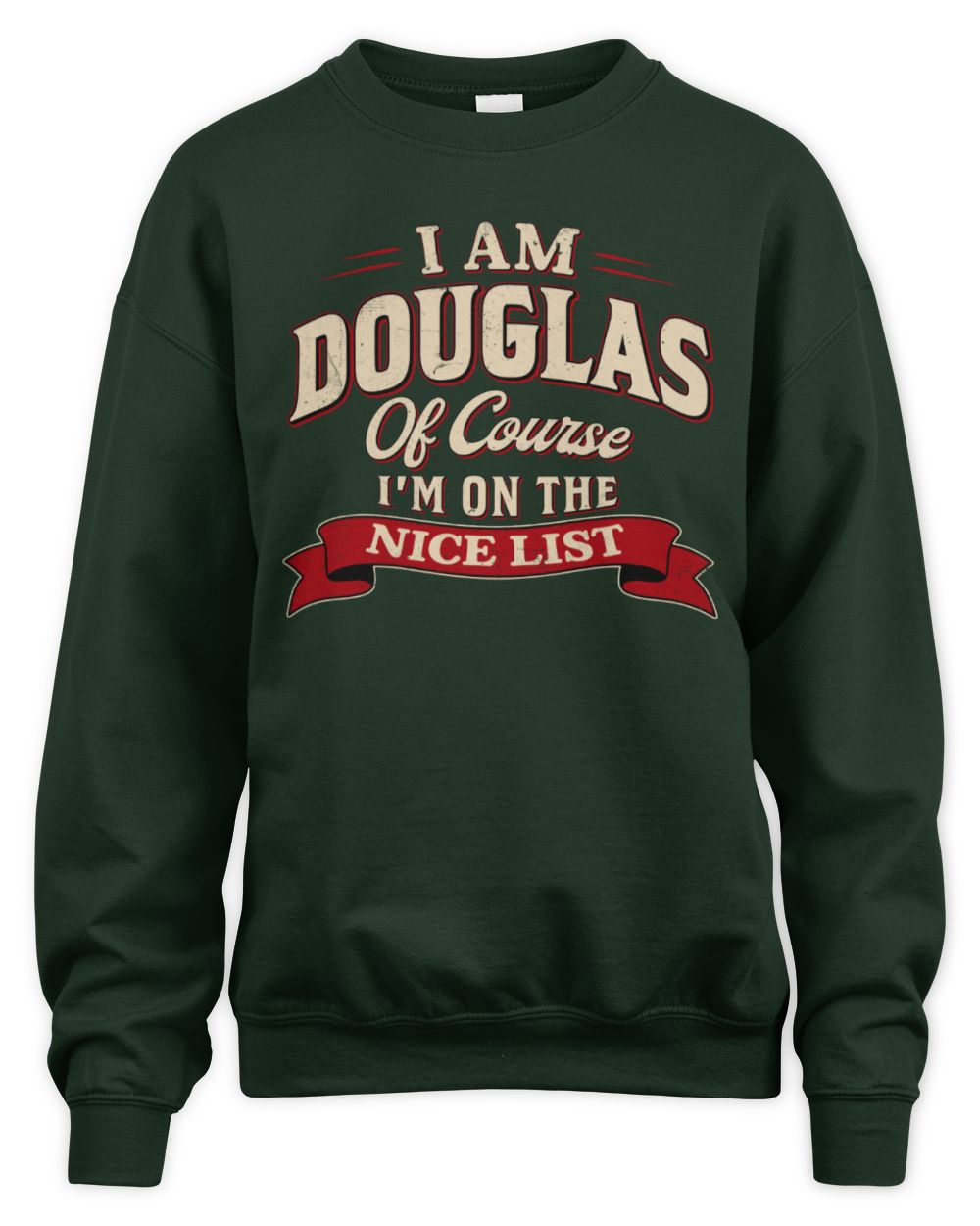I'm Name Of Course I'm On The Nice List Funny Christmas Shirt DOUGLAS M1-68 / Unisex Sweatshirt / forest green