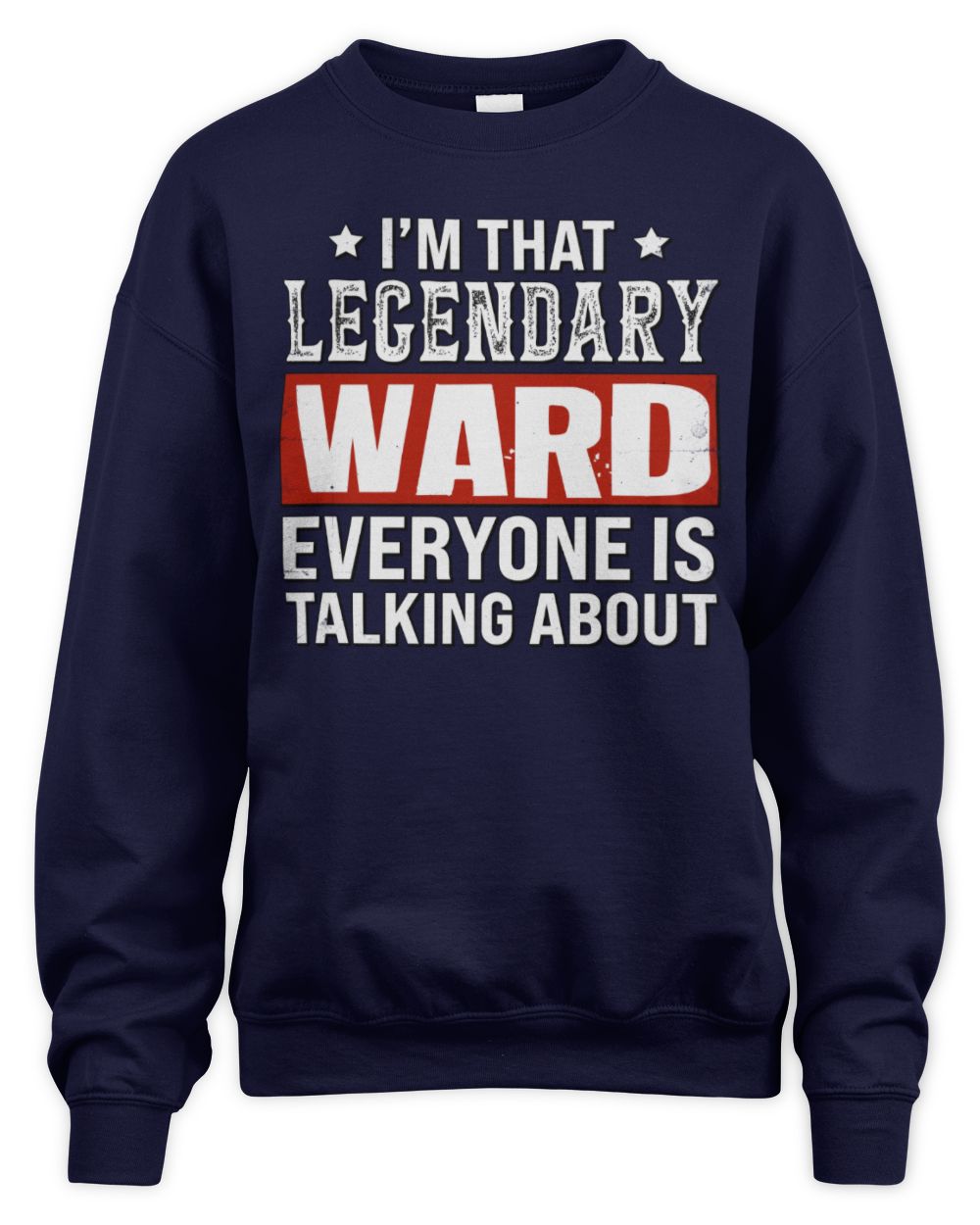 I'm That Legendary Name Everyone Is Talking About Funny Graphic T-Shirt WARD M1-73 / Unisex Sweatshirt / navy
