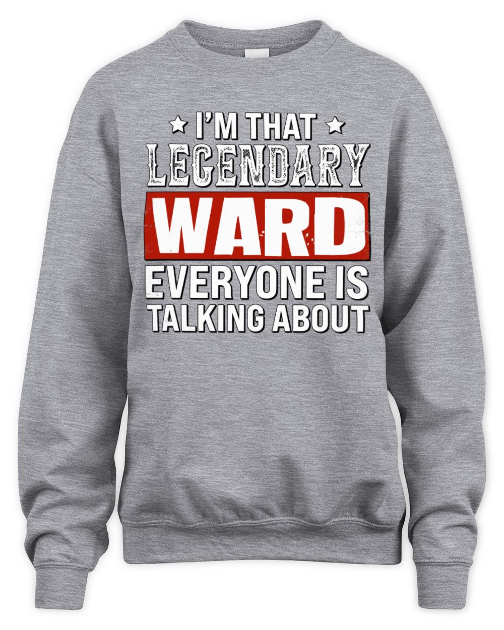 I'm That Legendary Name Everyone Is Talking About Funny Graphic T-Shirt WARD M1-73 / Unisex Sweatshirt / sport grey