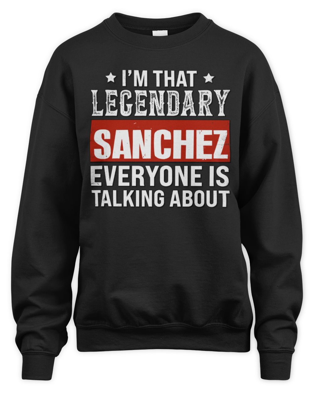 I'm That Legendary Name Everyone Is Talking About Funny Graphic T-Shirt SANCHEZ M1-73 / Unisex Sweatshirt / black
