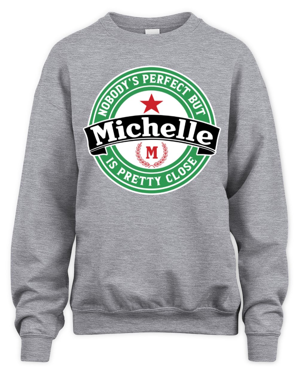 Nobody's Perfect But Your Name Is Pretty Close Heineken Beer T-Shirt MICHELLE M1-S85 / Unisex Sweatshirt / sport grey