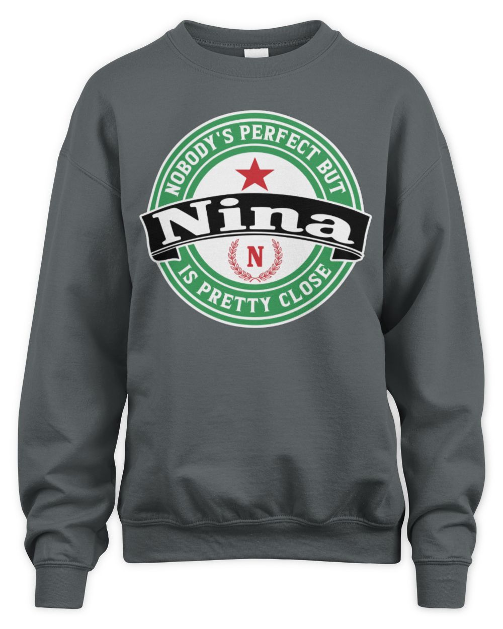 Nobody's Perfect But Your Name Is Pretty Close Heineken Beer T-Shirt NINA M1-S85 / Unisex Sweatshirt / charcoal