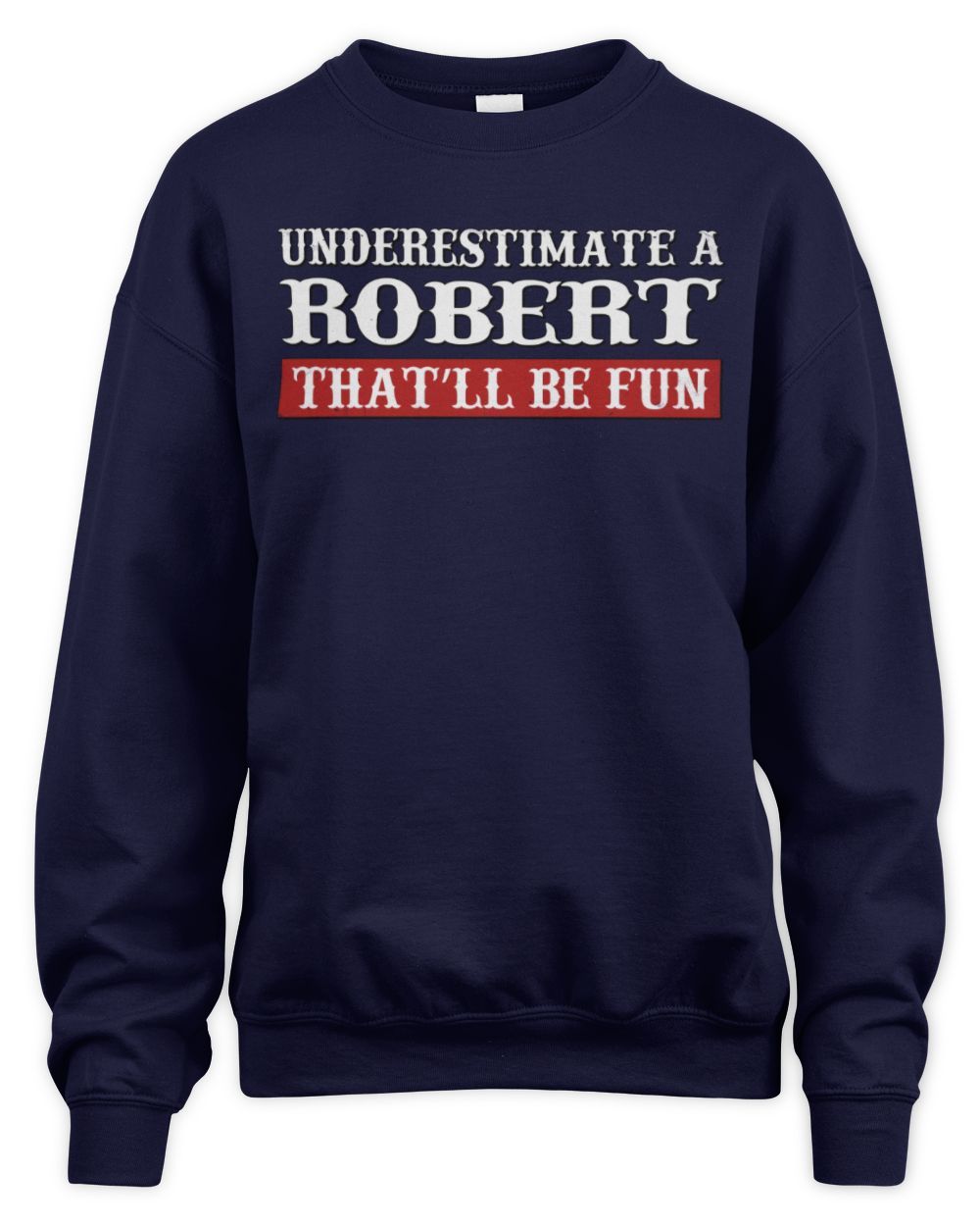 Underestimate Me That'll Be Fun Graphic T-Shirt ROBERT M1-69 / Unisex Sweatshirt / navy