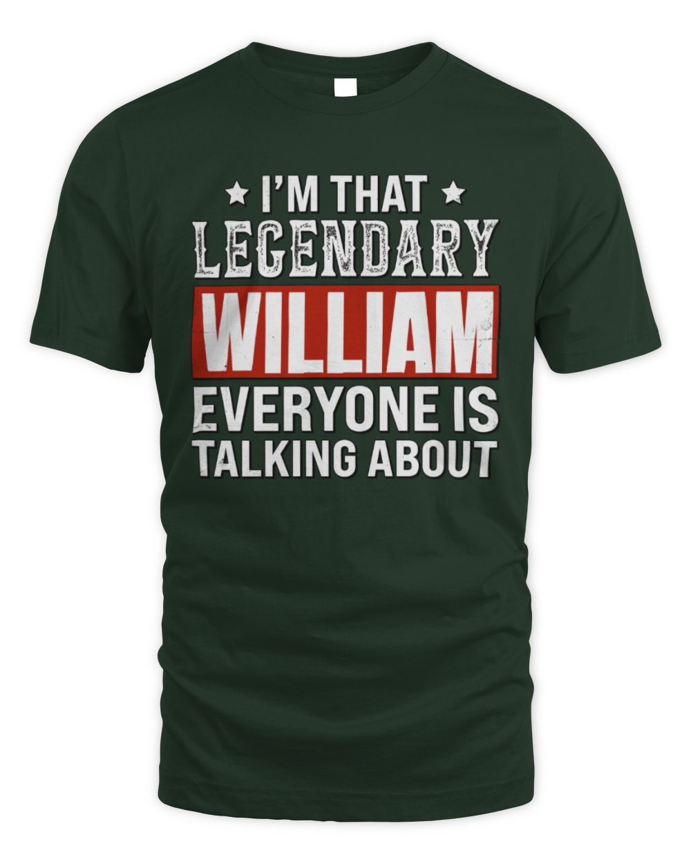 I'm That Legendary Name Everyone Is Talking About Funny Graphic T-Shirt WILLIAM M1-73 / Unisex Standard T-Shirt / forest green