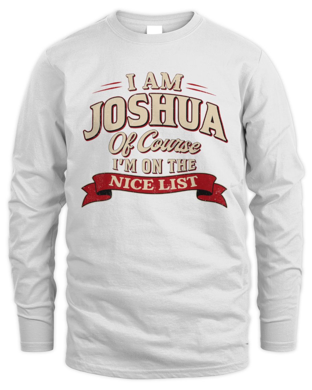 I'm Name Of Course I'm On The Nice List Funny Christmas Shirt JOSHUA M1-68 / Men's Long Sleeved T-Shirt / white
