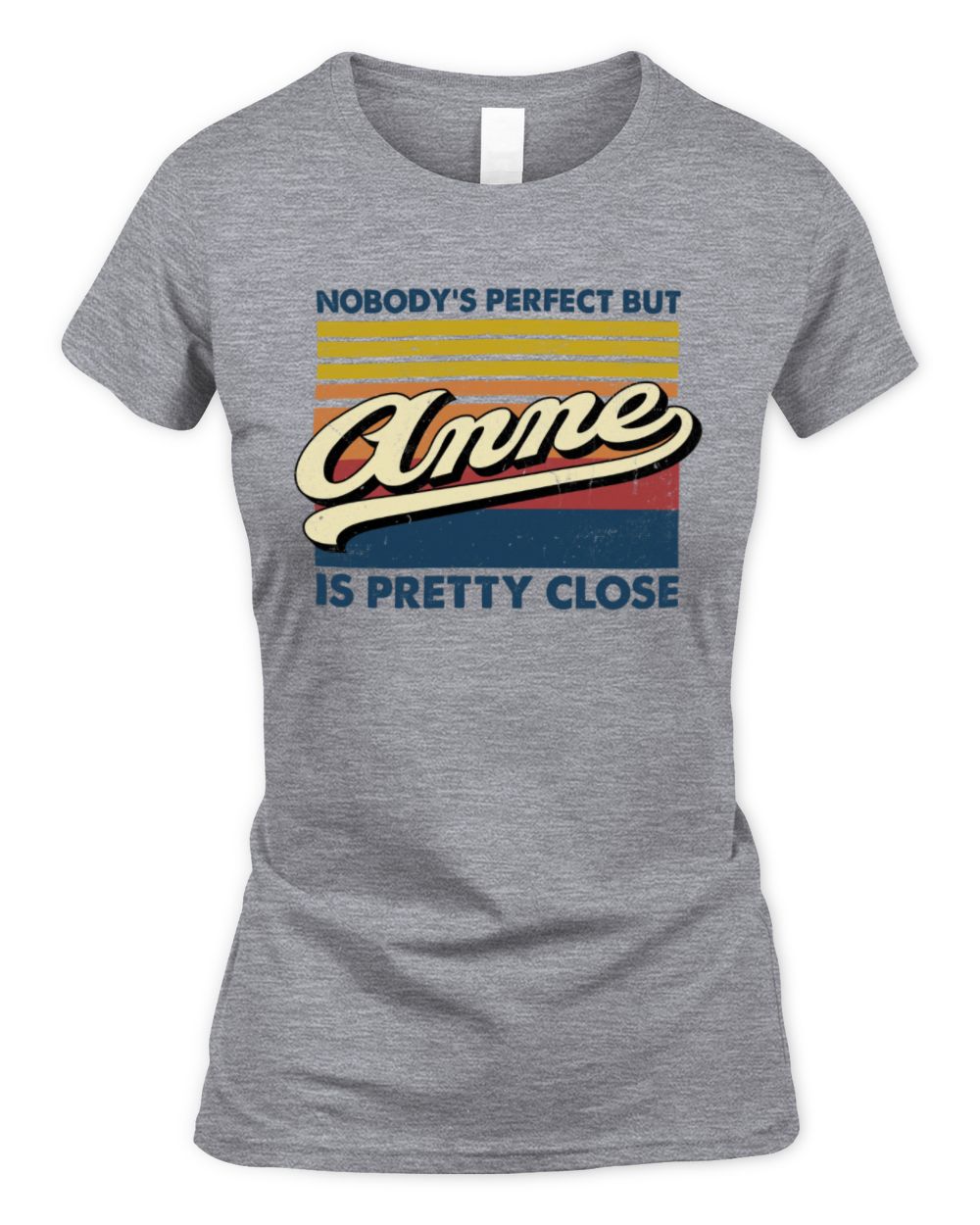 Nobody's Perfect But Your Name Is Pretty Close Retro Shirt ANNE M1-65 / Women's Standard T-Shirt / sport grey