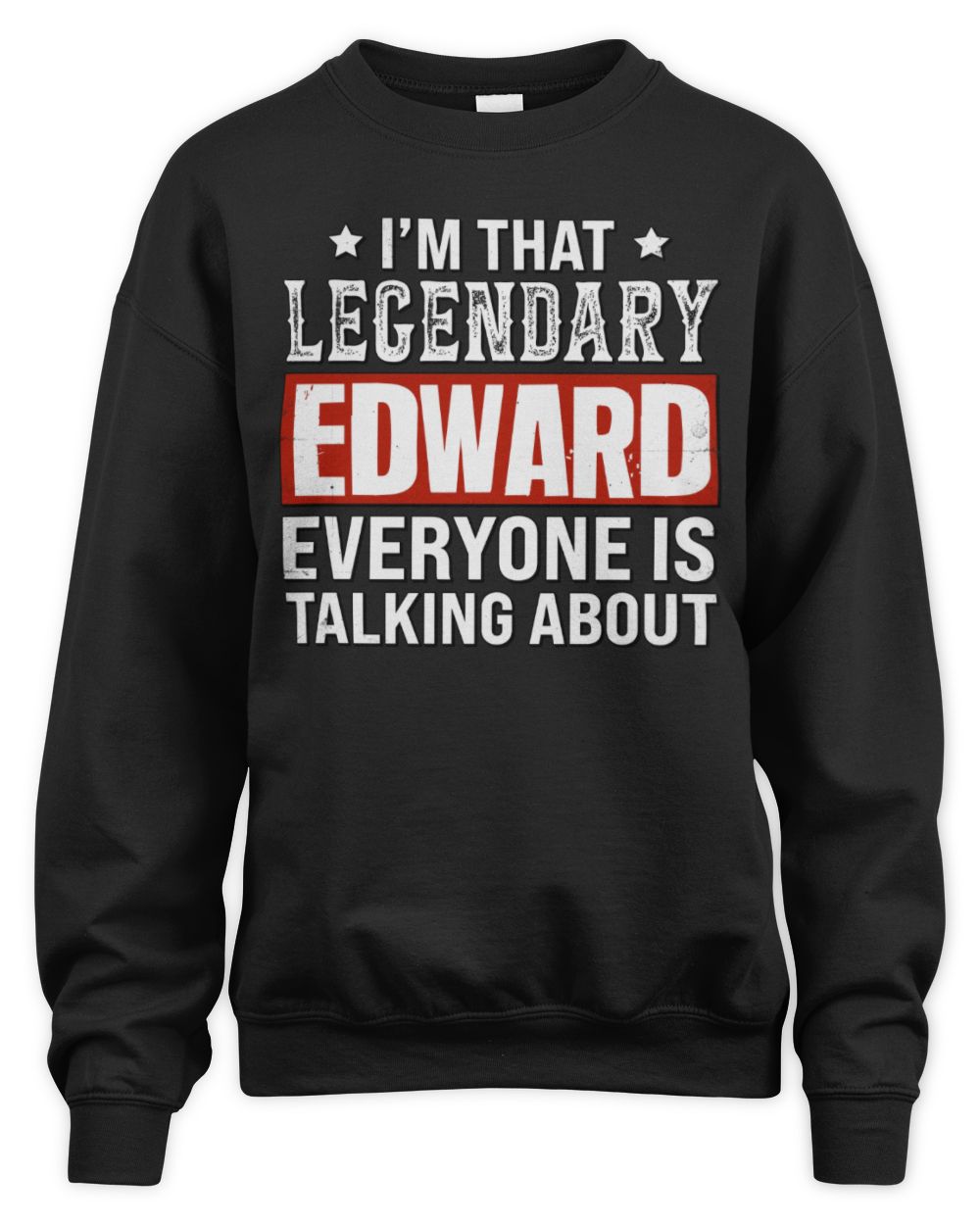 I'm That Legendary Name Everyone Is Talking About Funny Graphic T-Shirt EDWARD M1-73 / Unisex Sweatshirt / black