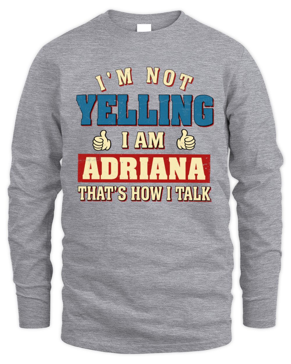 I'm Not Yelling I'm Name That's How I Talk Shirt ADRIANA M1-67 / Men's Long Sleeved T-Shirt / sport grey