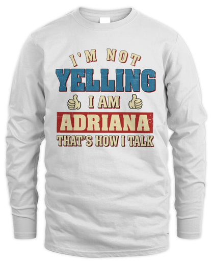 I'm Not Yelling I'm Name That's How I Talk Shirt ADRIANA M1-67 / Men's Long Sleeved T-Shirt / white