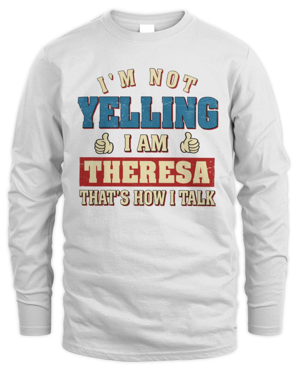 I'm Not Yelling I'm Name That's How I Talk Shirt THERESA M1-67 / Men's Long Sleeved T-Shirt / white