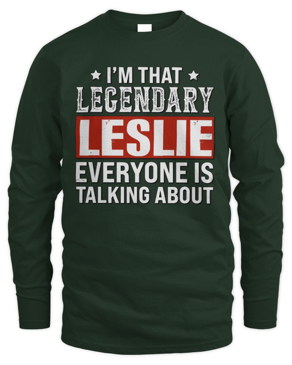 I'm That Legendary Name Everyone Is Talking About Funny Graphic T-Shirt LESLIE M1-73 / Men's Long Sleeved T-Shirt / forest green