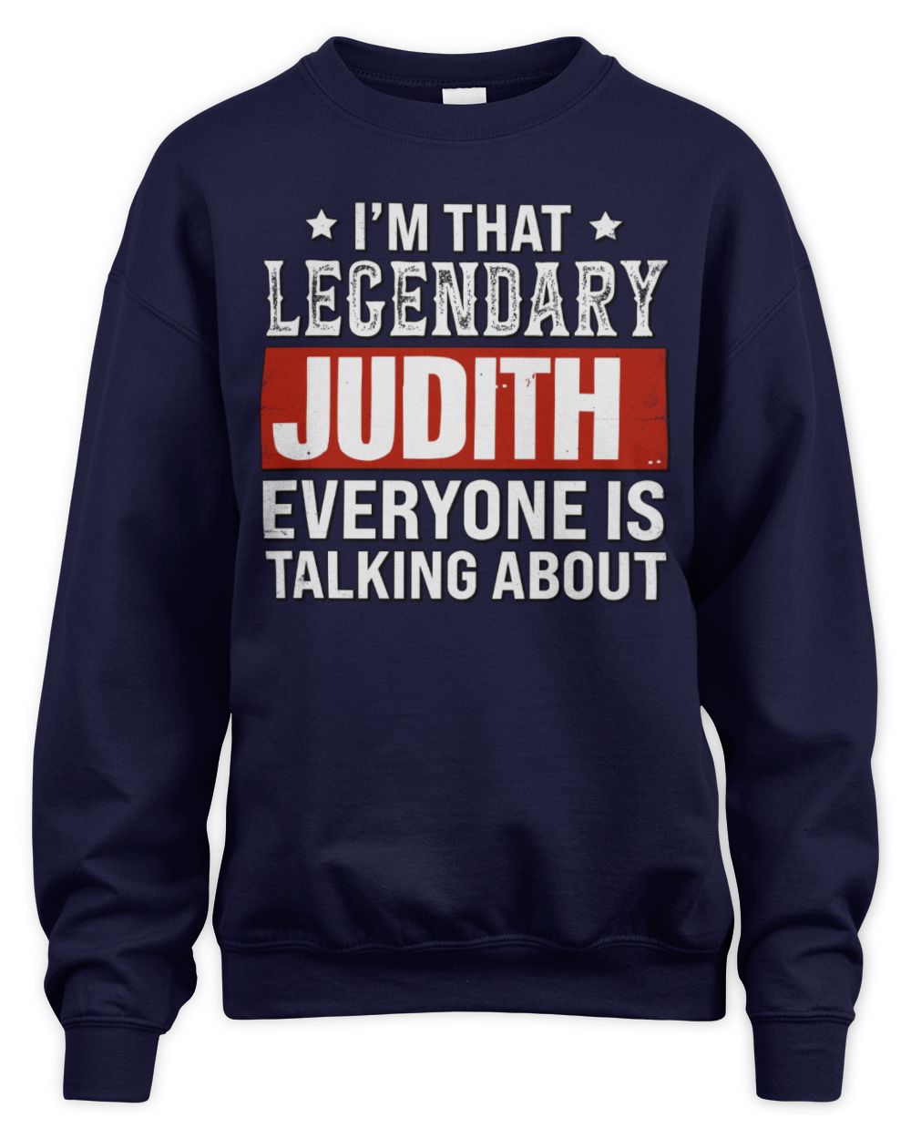 I'm That Legendary Name Everyone Is Talking About Funny Graphic T-Shirt JUDITH M1-73 / Unisex Sweatshirt / navy