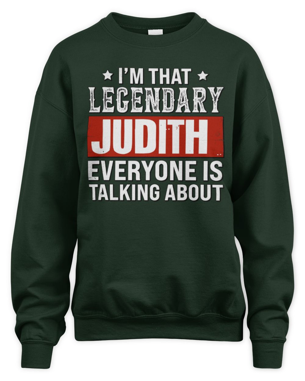 I'm That Legendary Name Everyone Is Talking About Funny Graphic T-Shirt JUDITH M1-73 / Unisex Sweatshirt / forest green