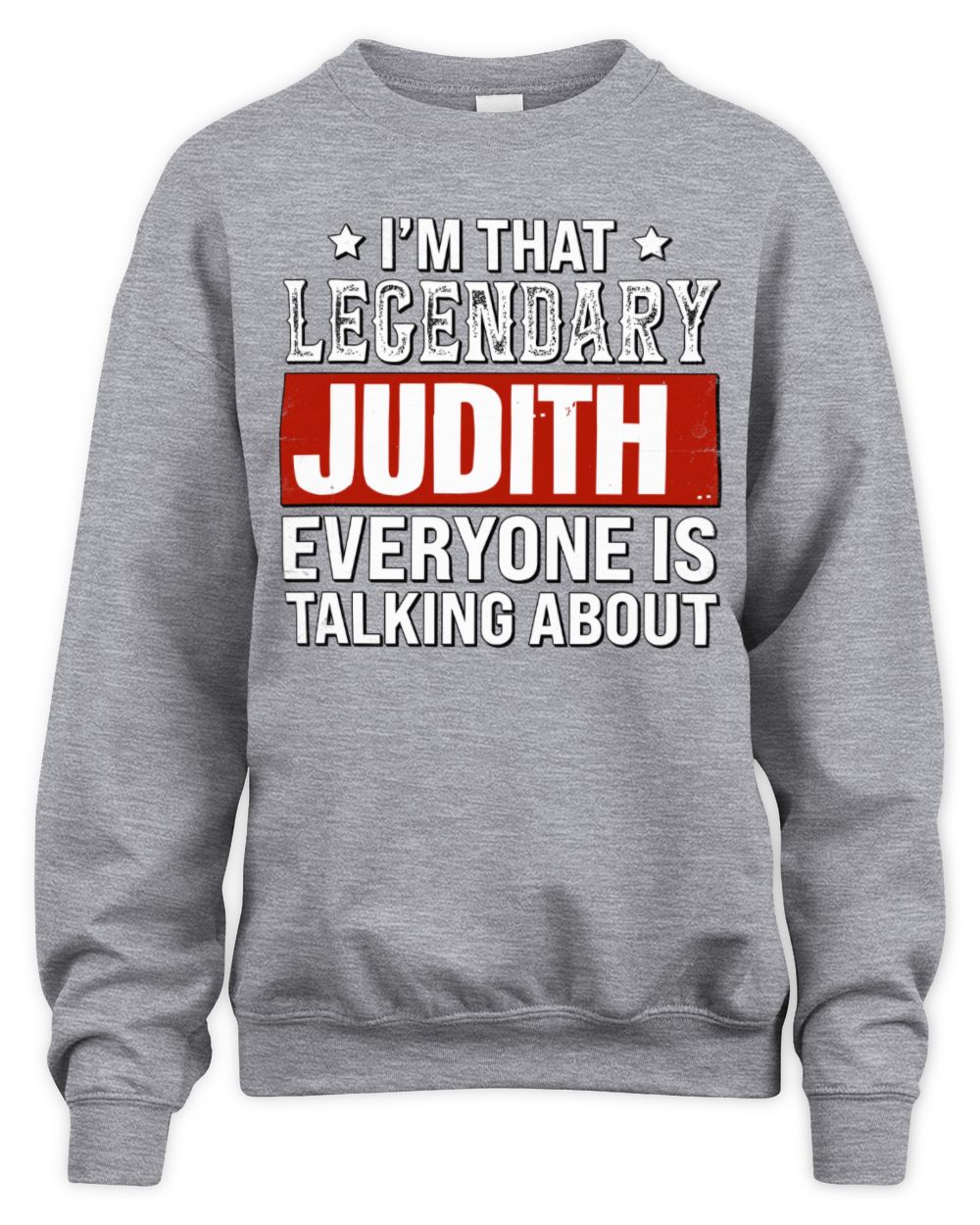 I'm That Legendary Name Everyone Is Talking About Funny Graphic T-Shirt JUDITH M1-73 / Unisex Sweatshirt / sport grey